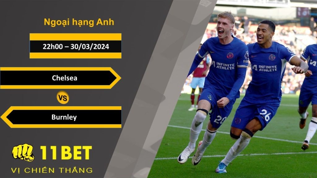 11BET Soi kèo   Chelsea vs Burnley, 22h00, 30/03/2024