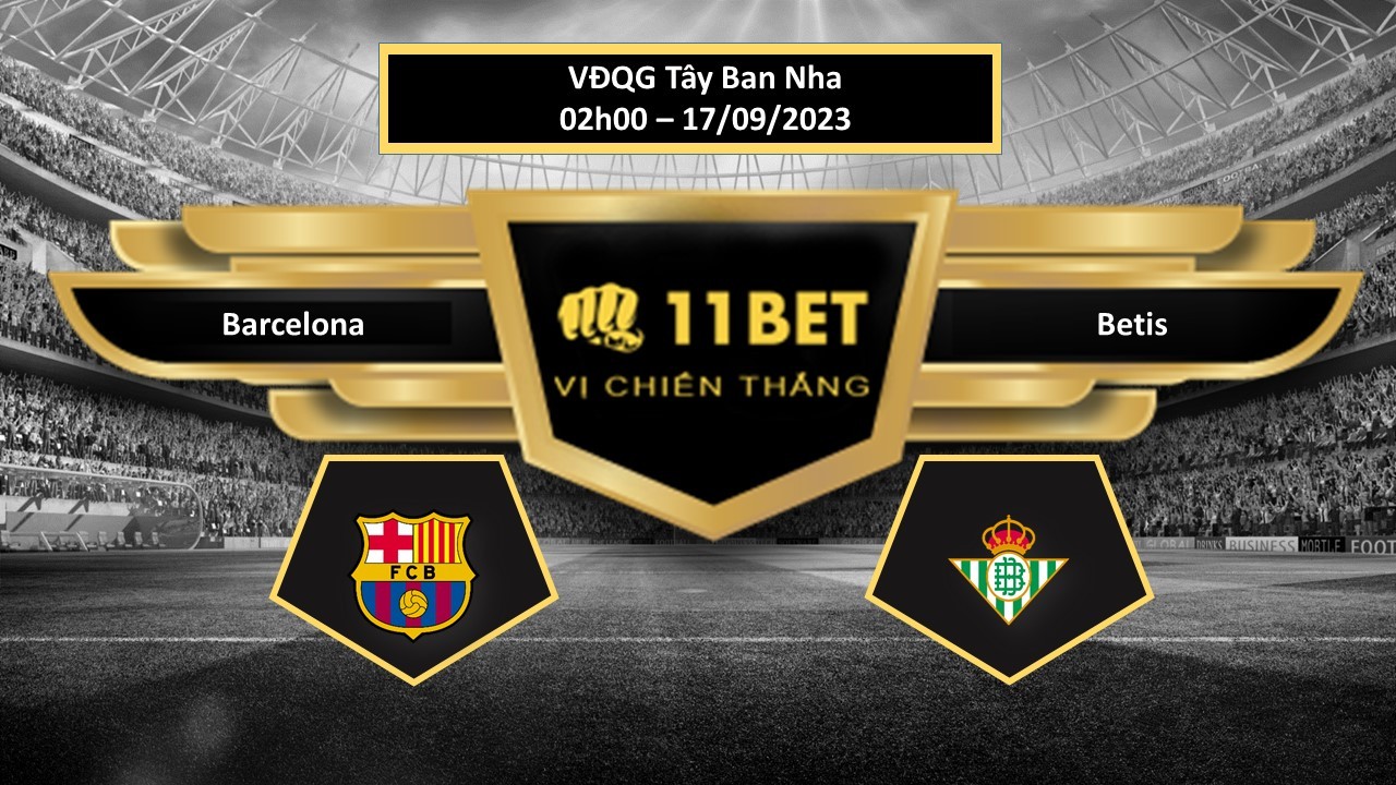 11BET Tip bóng đá Barcelona vs Betis, hôm nay 17/09/2023