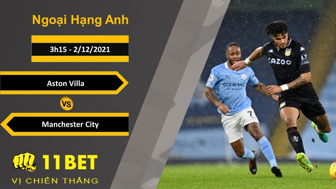 11BET Soi kèo Aston Villa vs Manchester City, 3h15, 2/12/2021