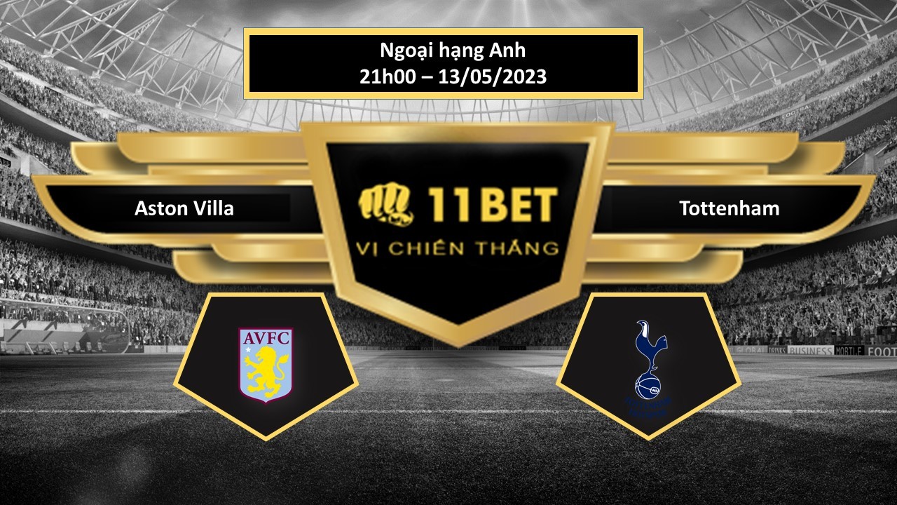 11BET Tip bóng đá   Aston Villa vs Tottenham, hôm nay 13/05/2023