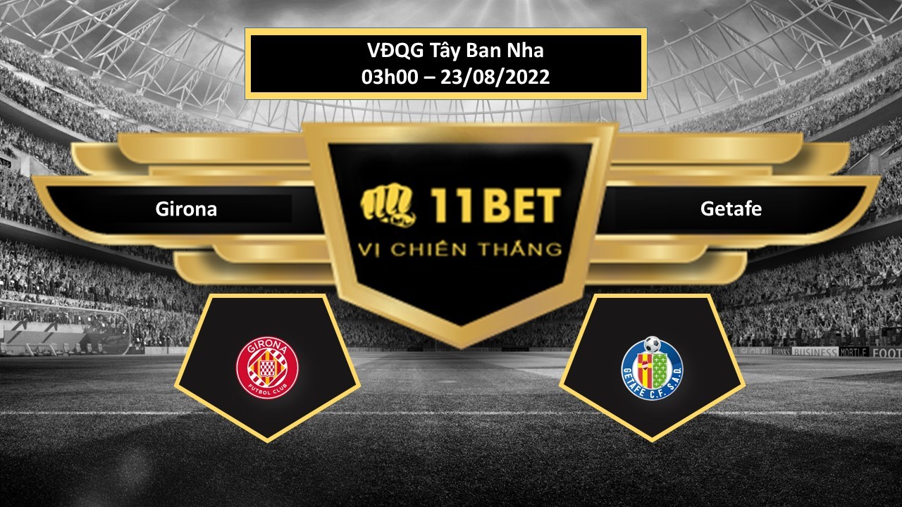 11BET Tip bóng đá Girona vs Getafe , hôm nay 23/08/2022