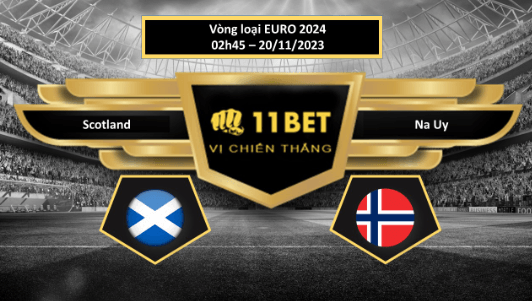 11BET Tip bóng đá  Scotland vs Na Uy, hôm nay 20/11/2023