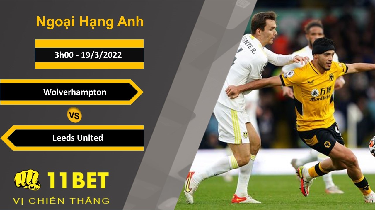 11BET Soi kèo Wolverhampton vs Leeds United, 3h00, 19/3/2022