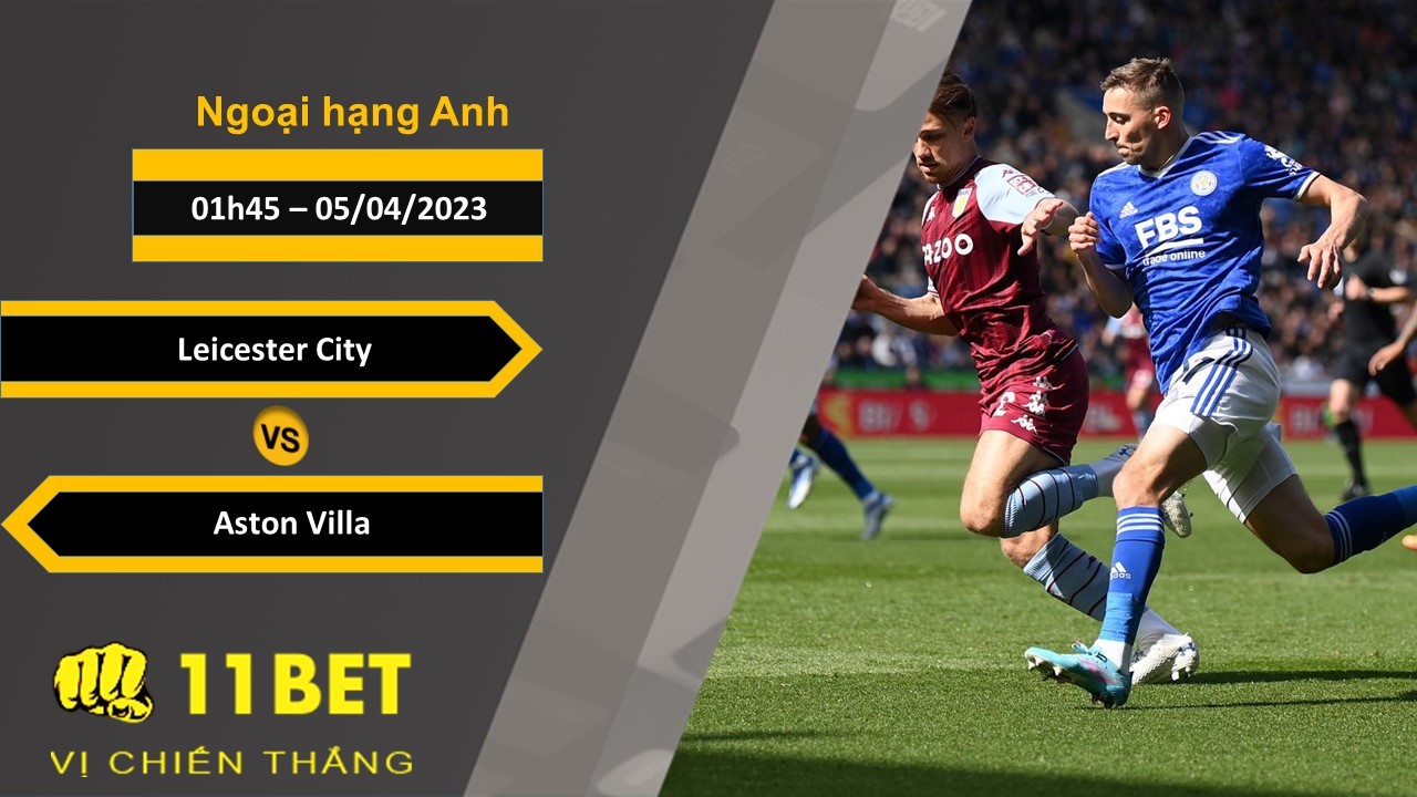 11BET Soi kèo Leicester City vs Aston Villa, 01h45, 05/04/2023