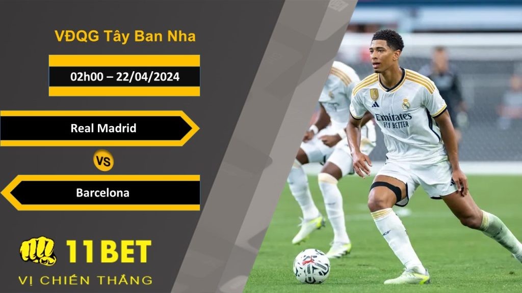 11BET Soi kèo Real Madrid vs Barcelona, 02h00, 22/04/2024