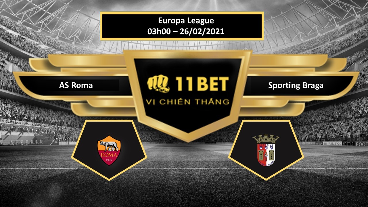 11BET Tip bóng đá AS Roma vs Sporting Braga ,  hôm nay 26/02/2021