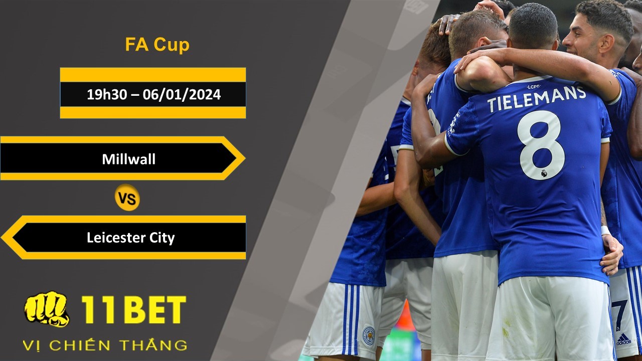 11BET Soi kèo Millwall vs Leicester City, 19h30, 06/01/2024