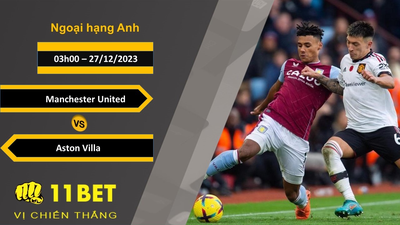 11BET Soi kèo Manchester United vs Aston Villa, 03h00, 27/12/2023