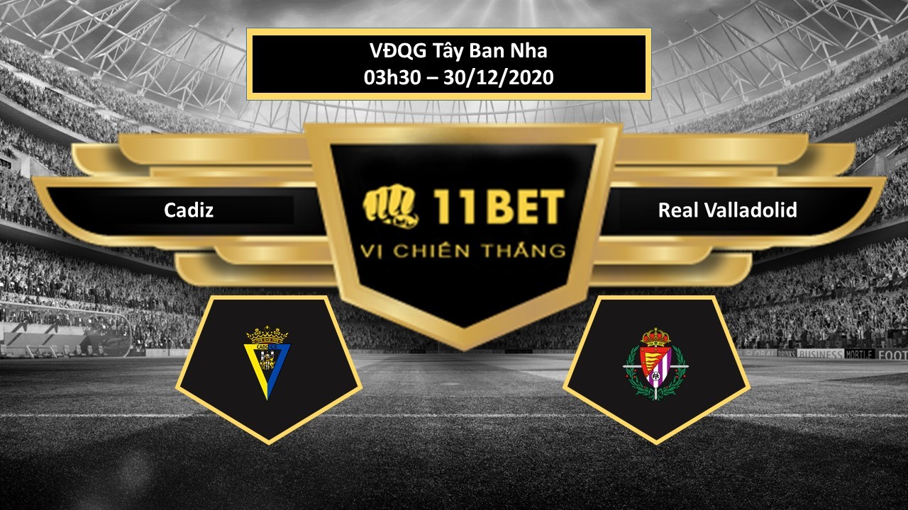 11BET Tip bóng đá Cadiz vs Real Valladolid , hôm nay 30/12/2020