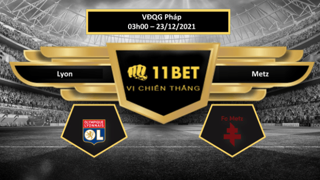 11BET Tip bóng đá Lyon vs Metz , hôm nay 23/12/2021