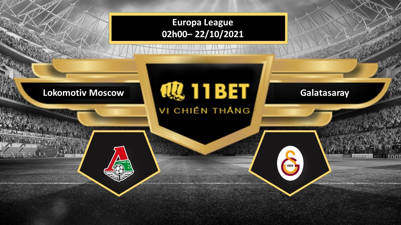 11BET Tip bóng đá Lokomotiv Moscow vs Galatasaray , hôm nay 22/10/2021