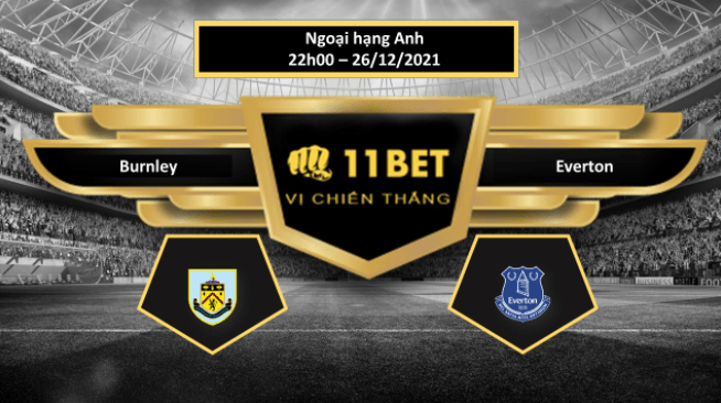 11BET Tip bóng đá Burnley vs Everton , hôm nay 26/12/2021