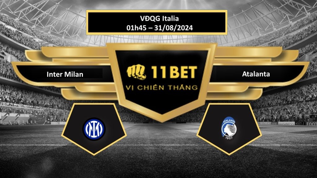 11BET Tip bóng đá Inter Milan vs Atalanta, hôm nay 31/08/2024