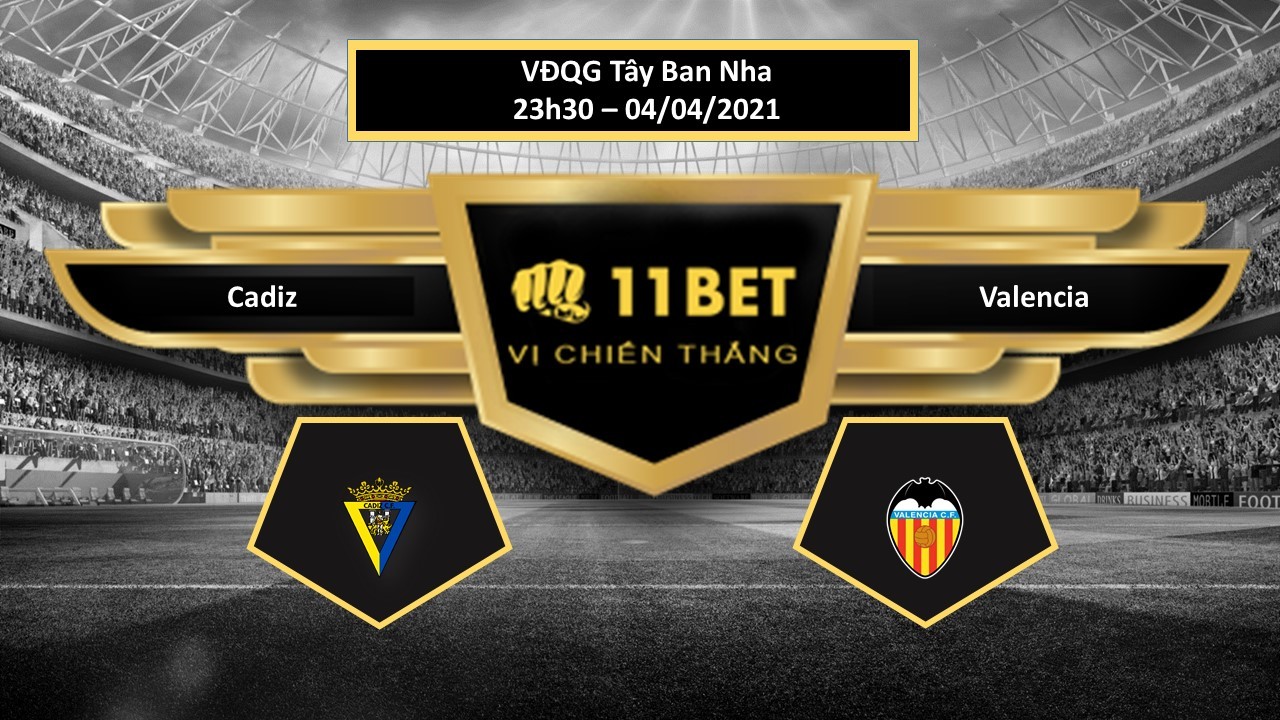 11BET Tip bóng đá Cadiz vs Valencia ,  hôm nay 04/04/2021
