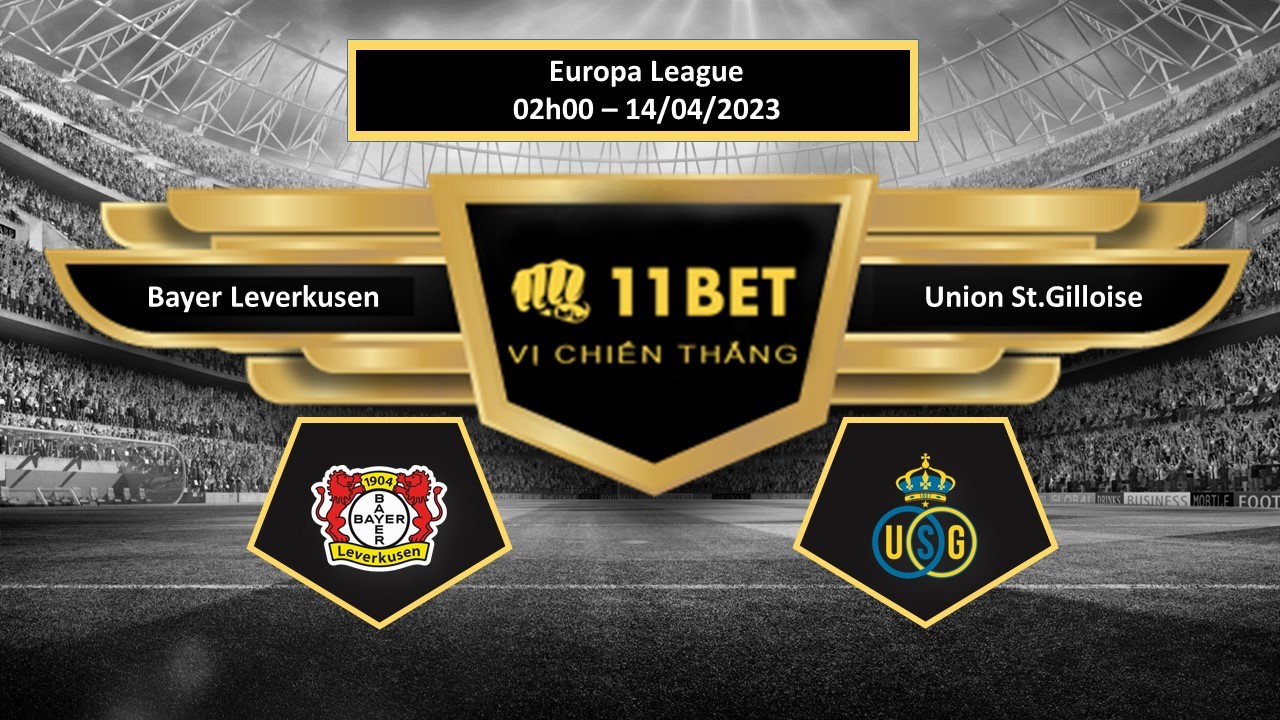 11BET Tip bóng đá Bayer Leverkusen vs Union St.Gilloise, hôm nay 14/04/2023