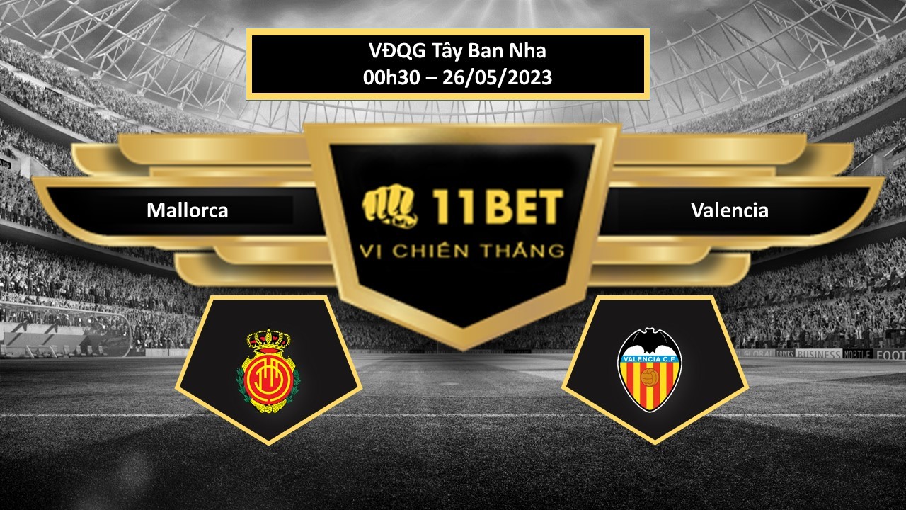 11BET Tip bóng đá Mallorca vs Valencia, hôm nay 26/05/2023