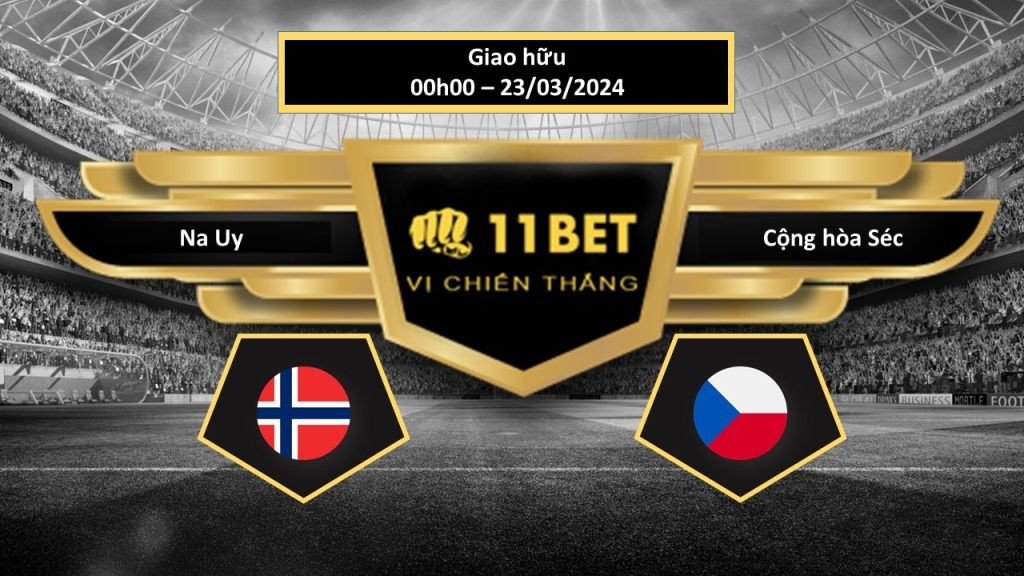 11BET Tip bóng đá Na Uy vs Cộng hòa Séc, hôm nay 23/03/2024