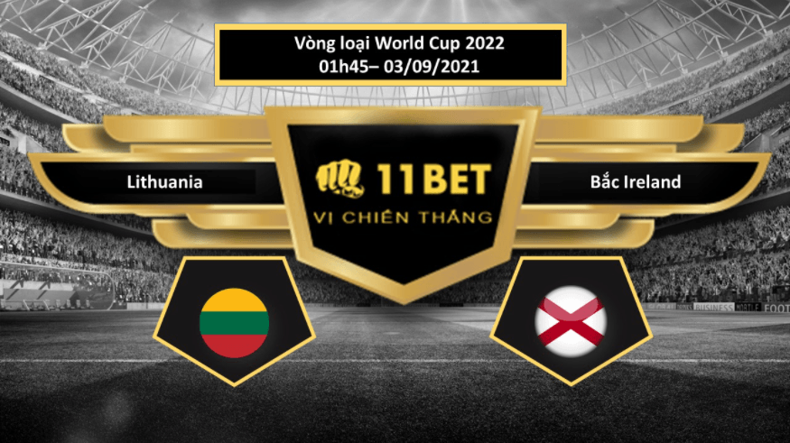 11BET Tip bóng đá Lithuania vs Bắc Ireland , hôm nay 03/09/2021