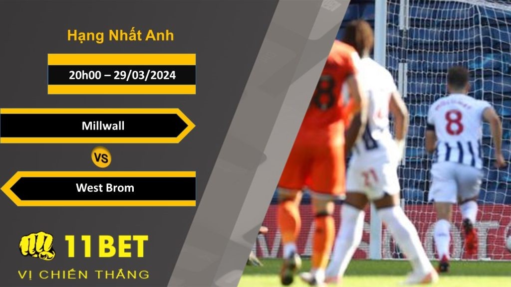 11BET Soi kèo  Millwall vs West Brom, 20h00, 29/03/2024