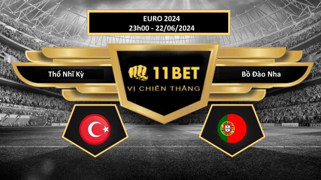 11BET Tip bóng đá Thổ Nhĩ Kỳ vs Bồ Đào Nha, hôm nay 22/06/2024